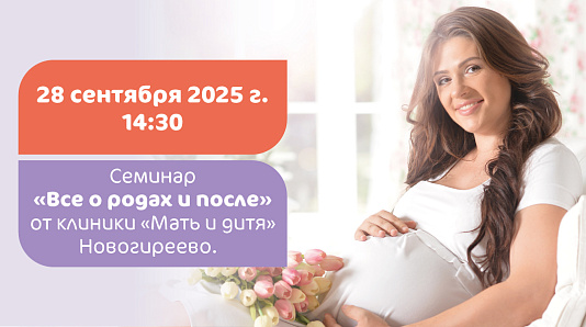 Семинар «Все о родах и после» от клиники «Мать и дитя» Новогиреево