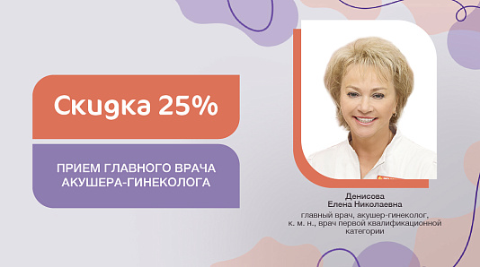 Прием главного врача акушера-гинеколога Денисовой Елены Николаевна со скидкой 25%