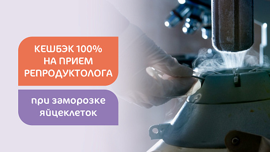 Кешбэк 100% на прием репродуктолога при заморозке яйцеклеток